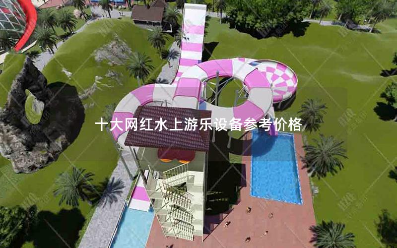 十大網(wǎng)紅水上游樂設(shè)備參考價格