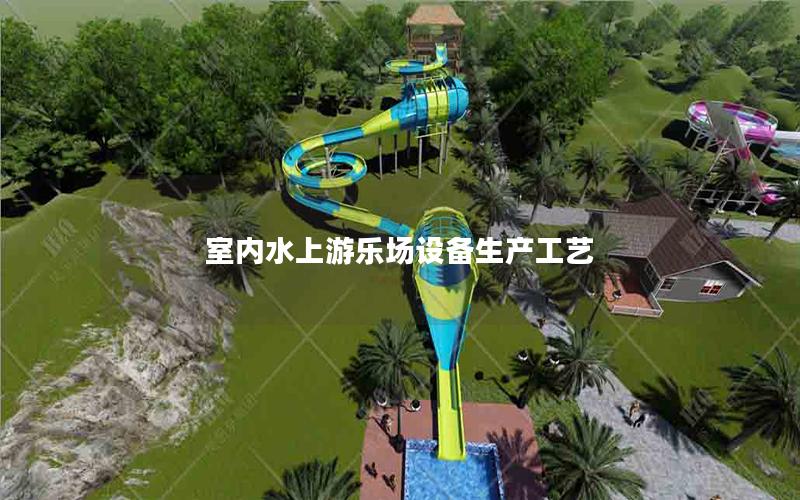 室內(nèi)水上游樂(lè)場(chǎng)設(shè)備生產(chǎn)工藝 室內(nèi)水上游樂(lè)場(chǎng)設(shè)備生產(chǎn)工藝