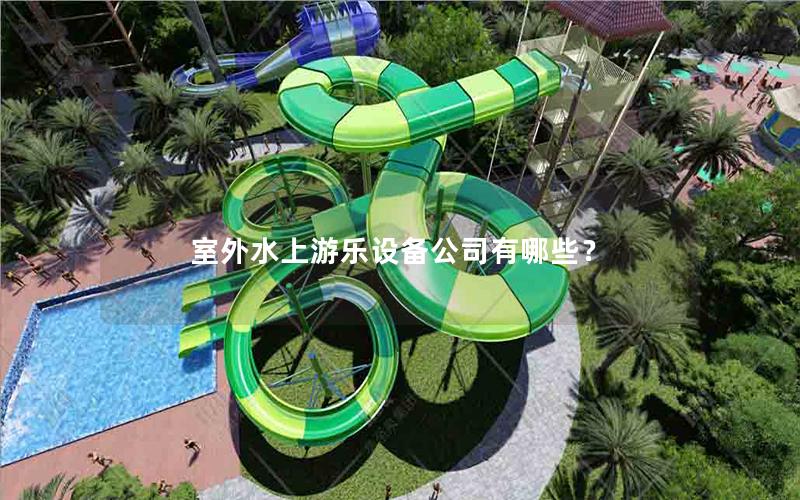 室外水上游樂(lè)設(shè)備公司有哪些？