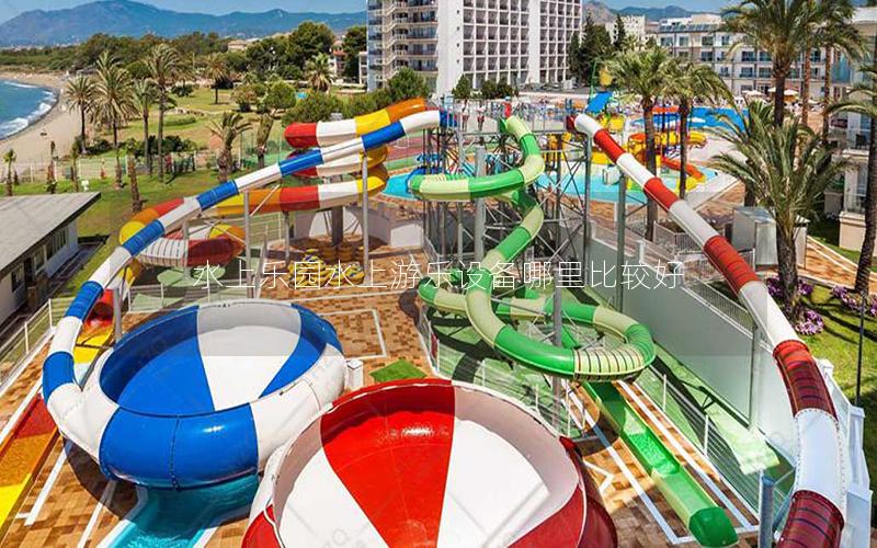 水上樂園水上游樂設備哪里比較好