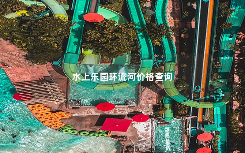 水上樂園環流河價格查詢 水上樂園環流河價格查詢