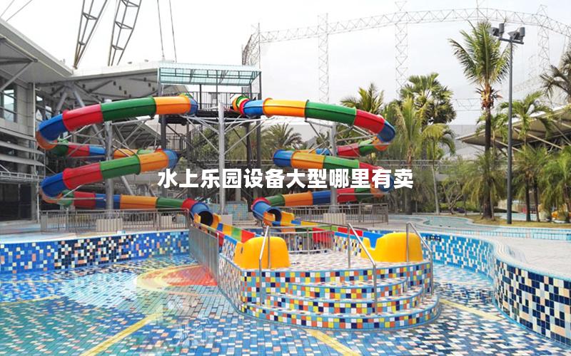 水上樂園設(shè)備大型哪里有賣 水上樂園設(shè)備大型哪里有賣