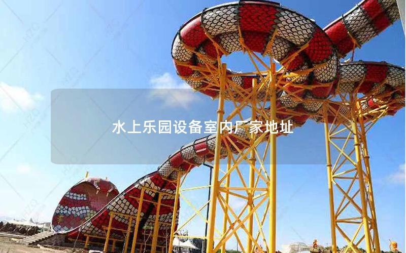 水上樂園設備室內廠家地址 水上樂園設備室內廠家地址