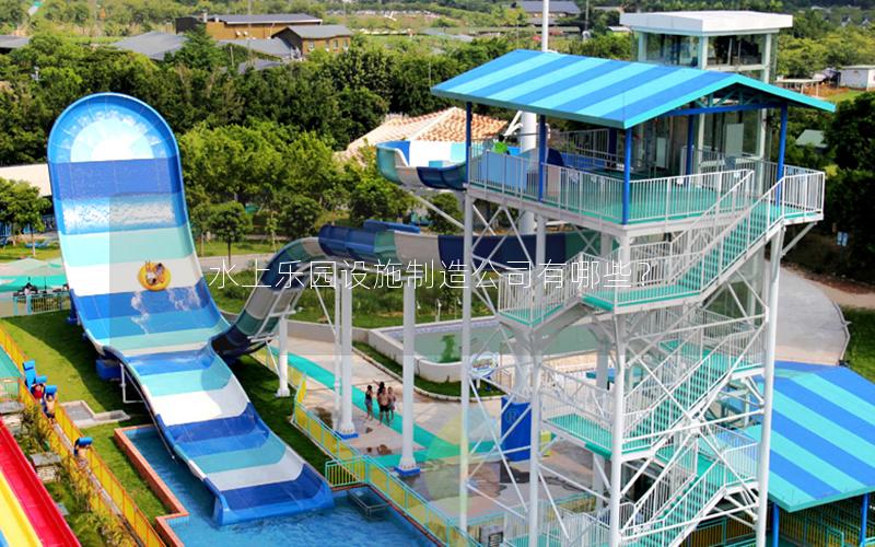 水上樂園設施制造公司有哪些? 水上樂園設施制造公司有哪些?