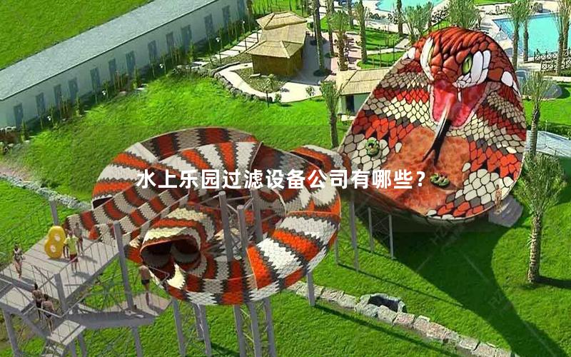 水上樂園過濾設(shè)備公司有哪些？
