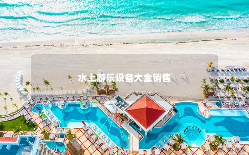 水上游樂設備大全銷售 水上游樂設備大全銷售